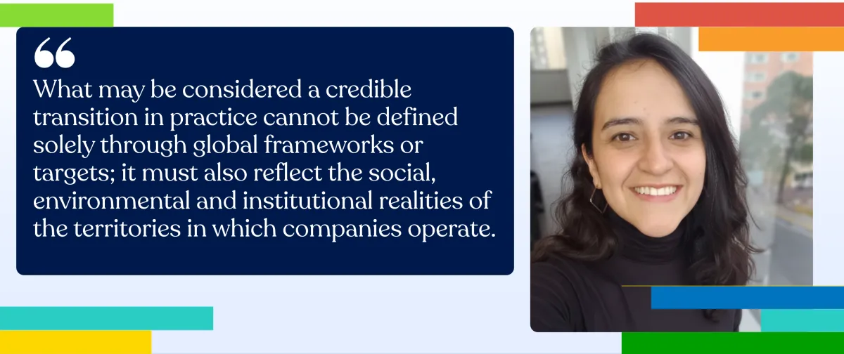 A white woman's headshot, with text: What may be considered a credible transition in practice cannot be defined solely through global frameworks or targets; it must also reflect the social, environmental and institutional realities of the territories in which companies operate.”